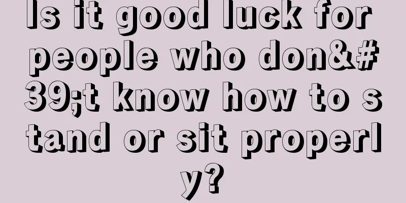 Is it good luck for people who don't know how to stand or sit properly?