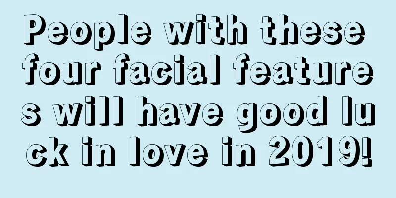 People with these four facial features will have good luck in love in 2019!