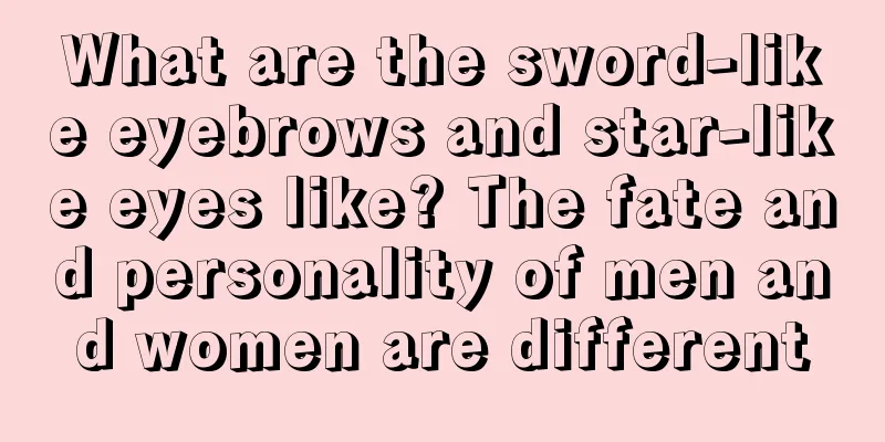What are the sword-like eyebrows and star-like eyes like? The fate and personality of men and women are different