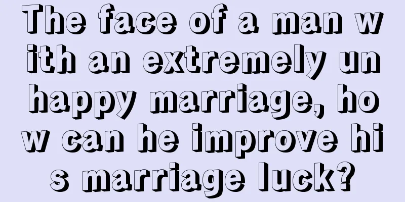 The face of a man with an extremely unhappy marriage, how can he improve his marriage luck?