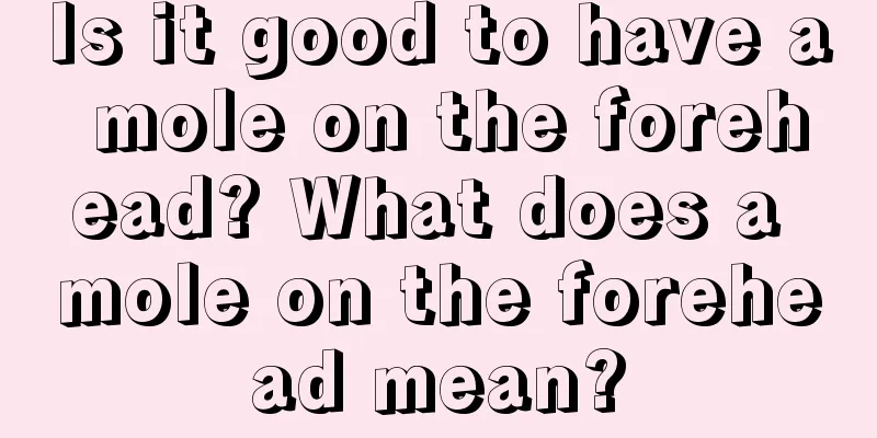 Is it good to have a mole on the forehead? What does a mole on the forehead mean?