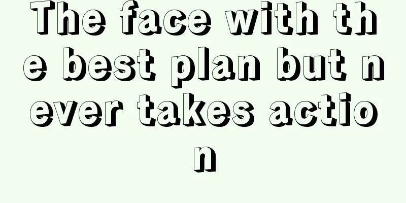 The face with the best plan but never takes action