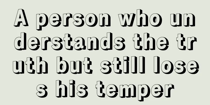 A person who understands the truth but still loses his temper