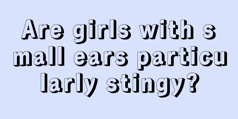 Are girls with small ears particularly stingy?