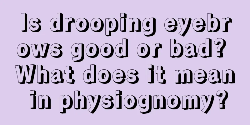 Is drooping eyebrows good or bad? What does it mean in physiognomy?