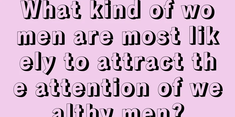 What kind of women are most likely to attract the attention of wealthy men?