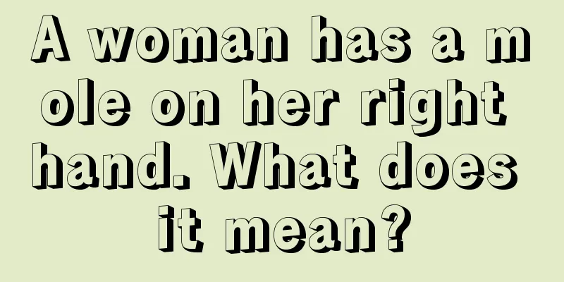 A woman has a mole on her right hand. What does it mean?