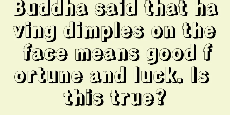 Buddha said that having dimples on the face means good fortune and luck. Is this true?