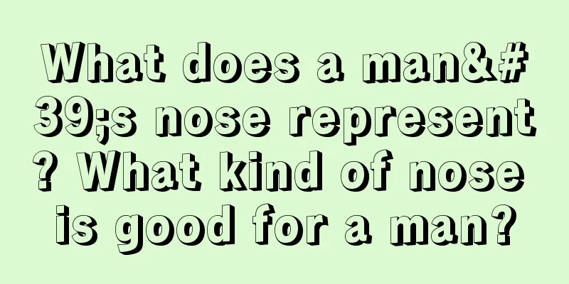 What does a man's nose represent? What kind of nose is good for a man?