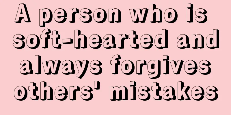 A person who is soft-hearted and always forgives others' mistakes