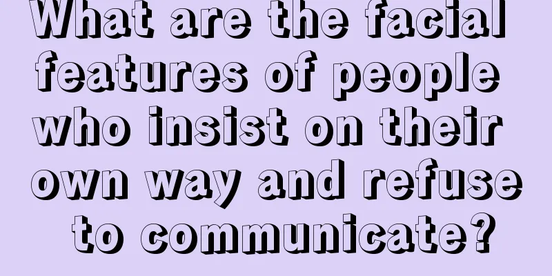 What are the facial features of people who insist on their own way and refuse to communicate?