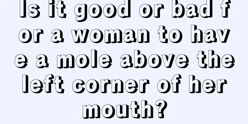 Is it good or bad for a woman to have a mole above the left corner of her mouth?