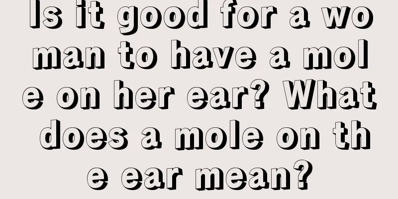 Is it good for a woman to have a mole on her ear? What does a mole on the ear mean?