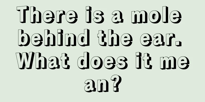 There is a mole behind the ear. What does it mean?