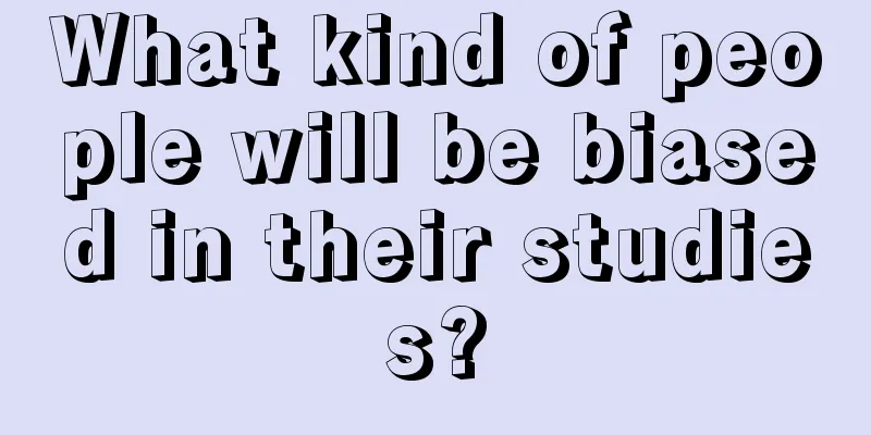 What kind of people will be biased in their studies?