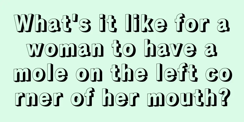 What's it like for a woman to have a mole on the left corner of her mouth?