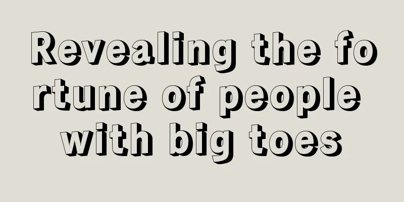 Revealing the fortune of people with big toes