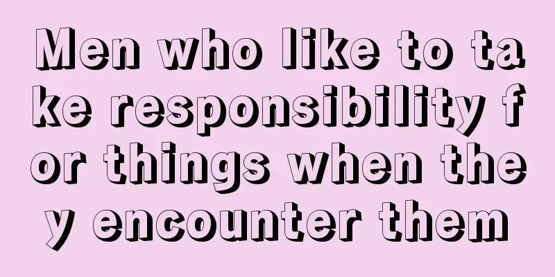 Men who like to take responsibility for things when they encounter them