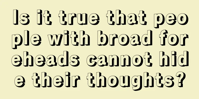 Is it true that people with broad foreheads cannot hide their thoughts?