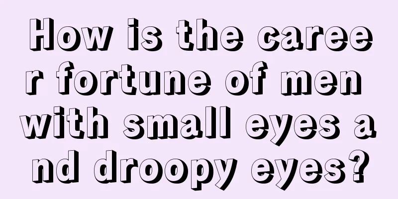 How is the career fortune of men with small eyes and droopy eyes?