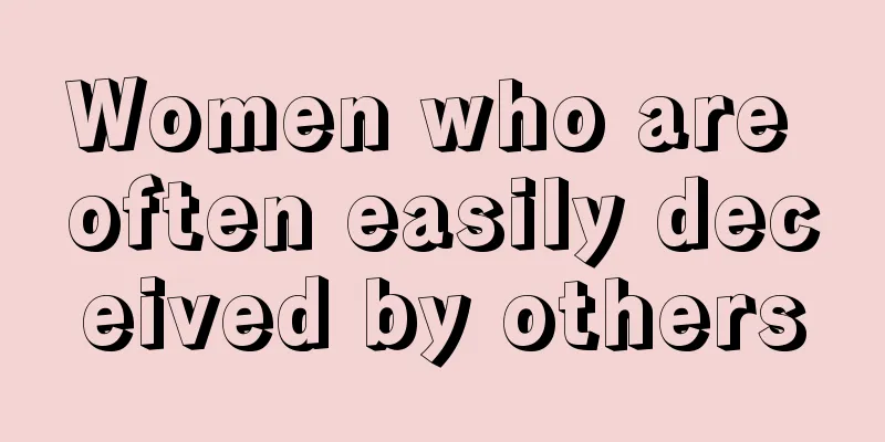 Women who are often easily deceived by others