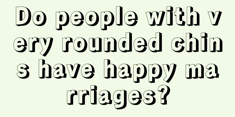 Do people with very rounded chins have happy marriages?