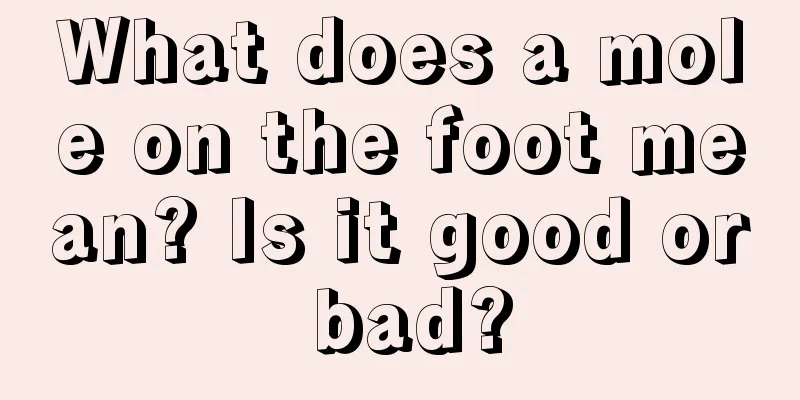 What does a mole on the foot mean? Is it good or bad?