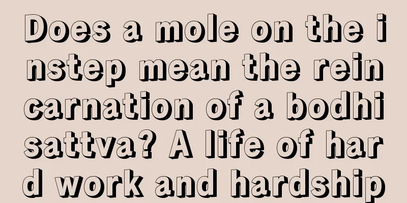 Does a mole on the instep mean the reincarnation of a bodhisattva? A life of hard work and hardship