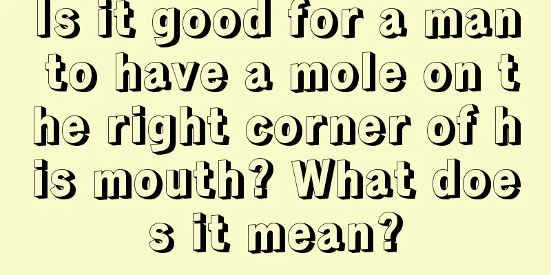 Is it good for a man to have a mole on the right corner of his mouth? What does it mean?
