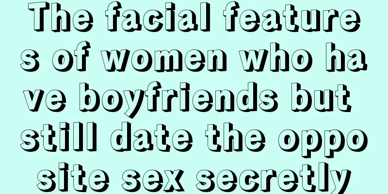 The facial features of women who have boyfriends but still date the opposite sex secretly