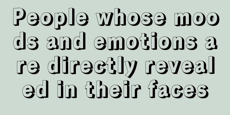People whose moods and emotions are directly revealed in their faces