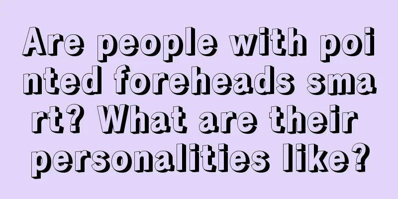Are people with pointed foreheads smart? What are their personalities like?