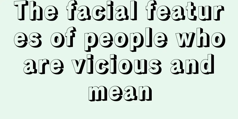 The facial features of people who are vicious and mean