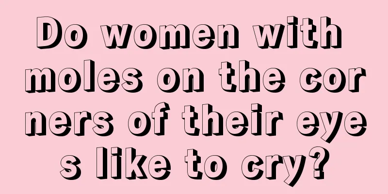 Do women with moles on the corners of their eyes like to cry?