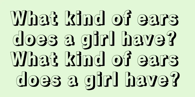 What kind of ears does a girl have? What kind of ears does a girl have?