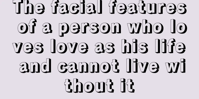 The facial features of a person who loves love as his life and cannot live without it