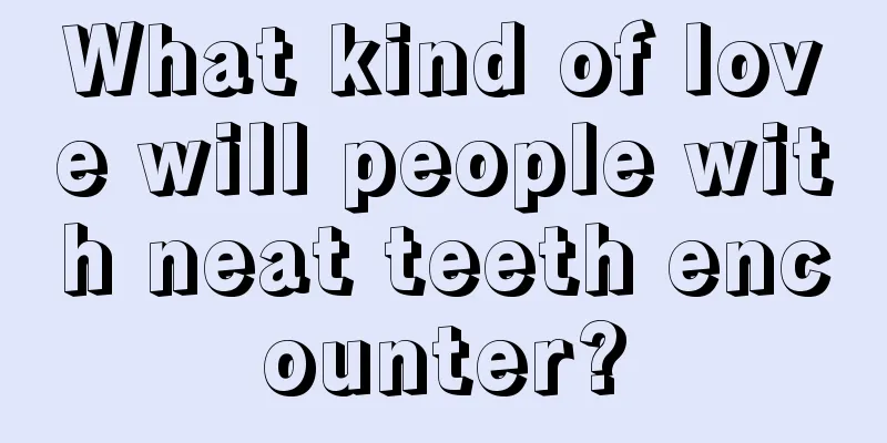 What kind of love will people with neat teeth encounter?