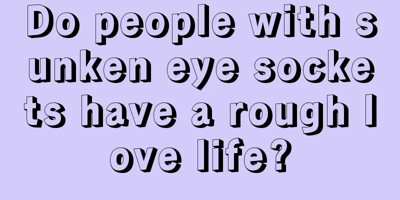 Do people with sunken eye sockets have a rough love life?
