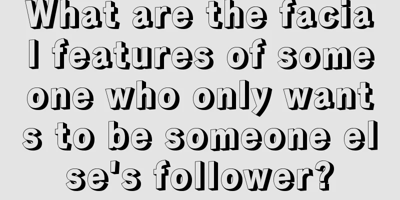 What are the facial features of someone who only wants to be someone else's follower?