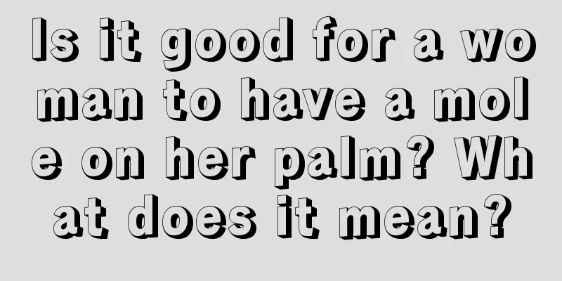 Is it good for a woman to have a mole on her palm? What does it mean?