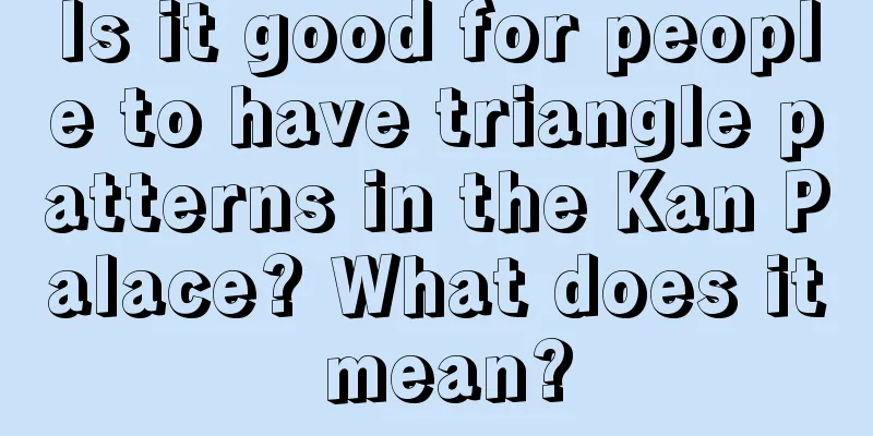 Is it good for people to have triangle patterns in the Kan Palace? What does it mean?