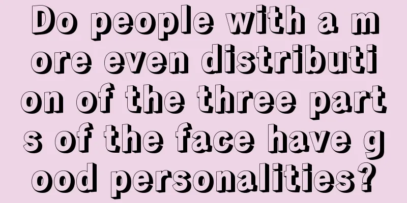 Do people with a more even distribution of the three parts of the face have good personalities?