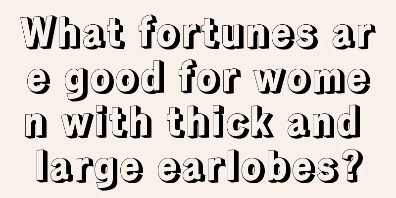 What fortunes are good for women with thick and large earlobes?