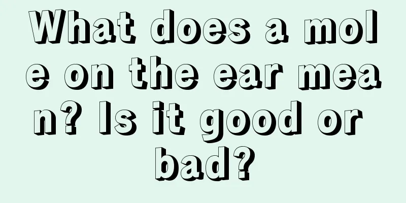 What does a mole on the ear mean? Is it good or bad?