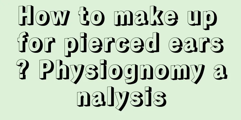 How to make up for pierced ears? Physiognomy analysis