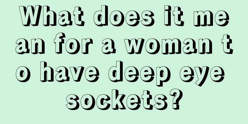 What does it mean for a woman to have deep eye sockets?