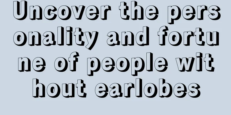 Uncover the personality and fortune of people without earlobes