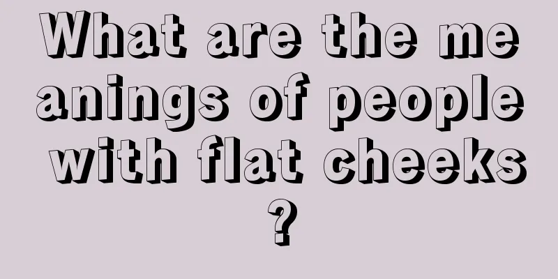 What are the meanings of people with flat cheeks?