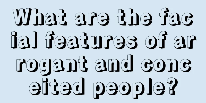 What are the facial features of arrogant and conceited people?