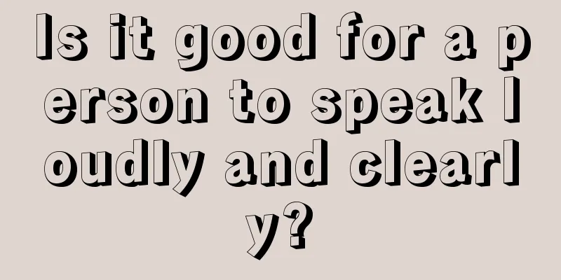 Is it good for a person to speak loudly and clearly?